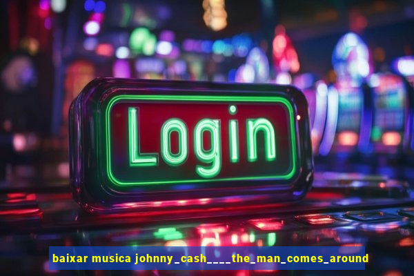 baixar musica johnny_cash____the_man_comes_around